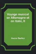 Voyage musical en Allemagne et en Italie, II