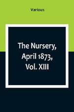 The Nursery, April 1873, Vol. XIII.