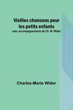 Vieilles chansons pour les petits enfants; avec accompagnements de Ch. M. Widor