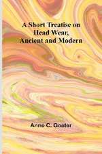 A Short Treatise on Head Wear, Ancient and Modern