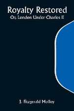 Royalty Restored; Or, London Under Charles II