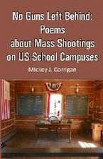 No Guns Left Behind: Poems about Mass Shootings on US School Campuses