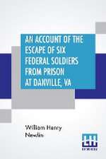 An Account Of The Escape Of Six Federal Soldiers From Prison At Danville, Va.