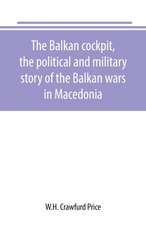 The Balkan cockpit, the political and military story of the Balkan wars in Macedonia