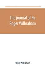 The journal of Sir Roger Wilbraham, solicitor-general in Ireland and master of requests, for the years 1593-1616, together with notes in another hand, for the years 1642-1649