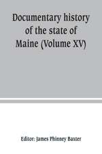 Documentary history of the state of Maine (Volume XV) Containing The Baxter Manuscripts