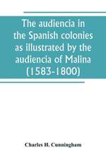 The audiencia in the Spanish colonies as illustrated by the audiencia of Malina (1583-1800)