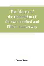 The history of the celebration of the two hundred and fiftieth anniversary of the incorporation of the town of Westfield, Massachusetts, August 31, September 1, 2, 3, 1919, and appendix with reminiscences of the last half-century