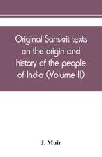 Original Sanskrit texts on the origin and history of the people of India, their religion and institutions (Volume II)