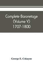 Complete baronetage (Volume V) 1707-1800