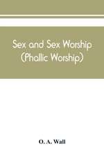 Sex and sex worship (phallic worship); a scientific treatise on sex, its nature and function, and its influence on art, science, architecture, and religion - with special reference to sex worship and symbolism