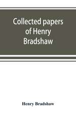 Collected papers of Henry Bradshaw