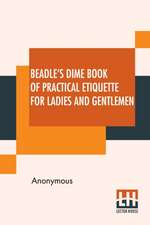 Beadle's Dime Book Of Practical Etiquette For Ladies And Gentlemen