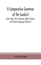 A comparative grammar of the Sanskrit, Zend, Greek, Latin, Lithuanian, Gothic, German, and Sclavonic languages (Volume I)