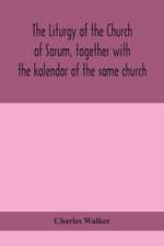 The liturgy of the Church of Sarum, together with the kalendar of the same church