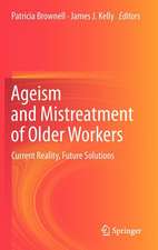 Ageism and Mistreatment of Older Workers: Current Reality, Future Solutions