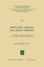 Revolution, Idealism and Human Freedom: Schelling Hölderlin and Hegel and the Crisis of Early German Idealism: Schelling, Hölderlin and Hegel and the Crisis of Early German Idealism