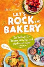 Let's Rock The Bakery - Das Backbuch für Teenager, die es bunt und phantasievoll mögen: mit 120 modernen Backideen