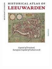 Historical Atlas of Leeuwarden: Capital of Friesland, European Capital of Culture 2018