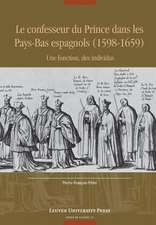 Le Confesseur Du Prince Dans Les Pays-Bas Espagnols (1598-1659): Une Fonction, Des Individus