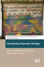 Questioning Traumatic Heritage: Spaces of Memory in Europe and South America