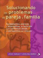 Solucionando Los Problemas de Pareja y Familia: Fundamentos Tericos y Alternativas de Solucin a Los Conflictos Desde La Perspectiva del V-Nculo