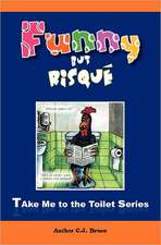 Funny But Risque: A Book in the Take Me to the Toilet Series