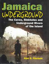 Jamaica Underground: The Caves, Sinkholes and Underground Rivers of the Island