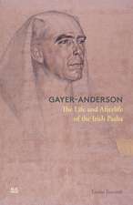 Gayer-Anderson: The Life and Afterlife of the Irish Pasha