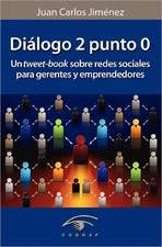 Dialogo 2 Punto 0: Un Tweet-Book Sobre Redes Sociales Para Gerentes y Emprendedores