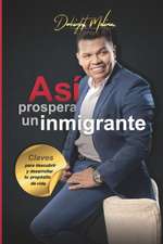 Así prospera un Inmigrante: Claves para descubrir y desarrollar tu propósito de vida