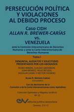 PERSECUCIÓN POLÍTICA Y VIOLACIONES AL DEBIDO PROCESO. Caso CIDH Allan R. Brewer-Carías vs. Venezuela. TOMO I