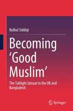 Becoming ‘Good Muslim’: The Tablighi Jamaat in the UK and Bangladesh