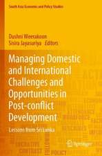 Managing Domestic and International Challenges and Opportunities in Post-conflict Development: Lessons from Sri Lanka