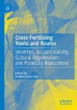 Cross-Fertilizing Roots and Routes: Identities, Social Creativity, Cultural Regeneration and Planetary Realizations