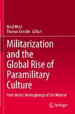 Militarization and the Global Rise of Paramilitary Culture : Post-Heroic Reimaginings of the Warrior