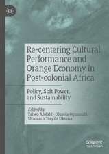 Re-centering Cultural Performance and Orange Economy in Post-colonial Africa: Policy, Soft Power, and Sustainability