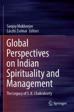 Global Perspectives on Indian Spirituality and Management: The Legacy of S.K. Chakraborty