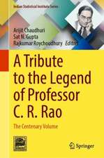 A Tribute to the Legend of Professor C. R. Rao: The Centenary Volume