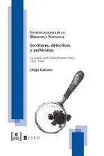 Escritores, Detectives y Archivistas: La Cultura Policial En Buenos Aires, 1821-1910