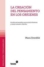 La Creacion del Pensamiento En Los Origenes: Estudio Psicoanalitico Acerca de Las Fantasias y Teorias Sexuales Infantiles