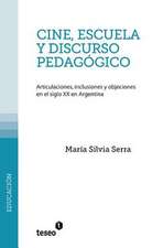 Cine, Escuela y Discurso Pedagogico: Articulaciones, Inclusiones y Objeciones En El Siglo XX En Argentina