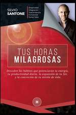 Tus Horas Milagrosas: Descubre los hábitos que potenciarán tu energía, tu productividad diaria, la expansión de tu Ser, y la concreción de t