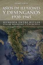 Años de Ilusión y Desengaños.: 1920-1945. Hungría entre Hitler, Stalin, Roosevelt y Churchill