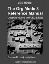 The Org Mode 8 Reference Manual - Organize Your Life with GNU Emacs: Istanbul