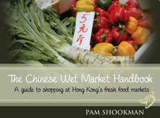 The Chinese Wet Market Handbook: A Guide to Shopping at Hong Kong S Fresh Food Markets