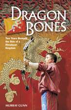 Dragon Bones: Two Years Beneath the Skin of a Himalayan Kingdom