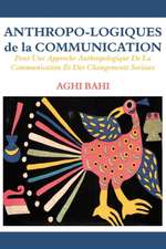 Anthropo-Logiques de La Communication. Pour Une Approche Anthropologique de La Communication Et Des Changements Sociaux: 2002-2011