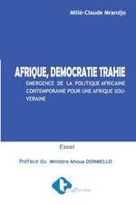 Afrique, Démocratie Trahie: Émergence de la politique Africaine contemporaine pour une Afrique souveraine