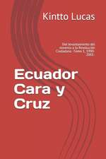 Ecuador Cara y Cruz: Del levantamiento del noventa a la Revolución Ciudadana -Tomo 1, 1990-2001-